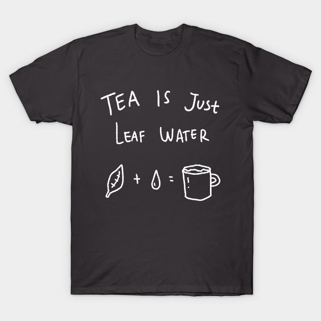 Tea Is Just Leaf Water T-Shirt by Ruiizen